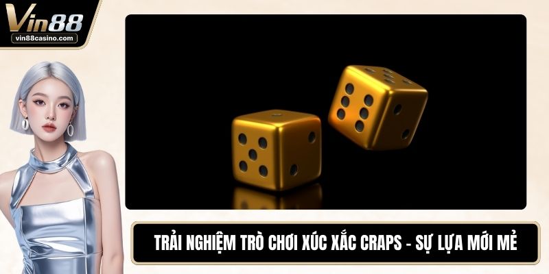 Trải Nghiệm Trò Chơi Xúc Xắc Craps